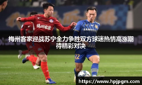 梅州客家迎战苏宁全力争胜双方球迷热情高涨期待精彩对决
